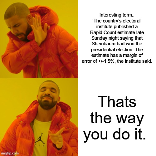 Rapid Count Estimate now  elects presidents in Mexico. I bet that can't be rigged.The Electoral Institute. EI & RC Known as EIRC | Interesting term.. The country’s electoral institute published a Rapid Count estimate late Sunday night saying that Sheinbaum had won the presidential election. The estimate has a margin of error of +/-1.5%, the institute said. Thats the way you do it. | image tagged in memes,is it possible to learn this power | made w/ Imgflip meme maker