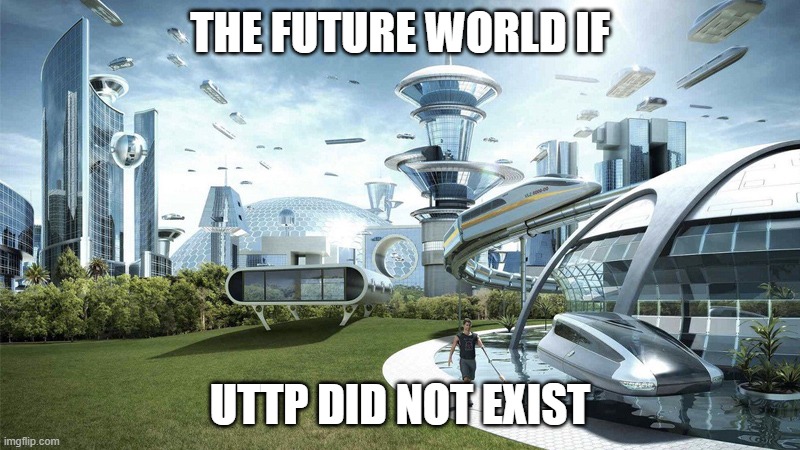 better world :D | THE FUTURE WORLD IF; UTTP DID NOT EXIST | image tagged in the future world if,anti-uttp | made w/ Imgflip meme maker