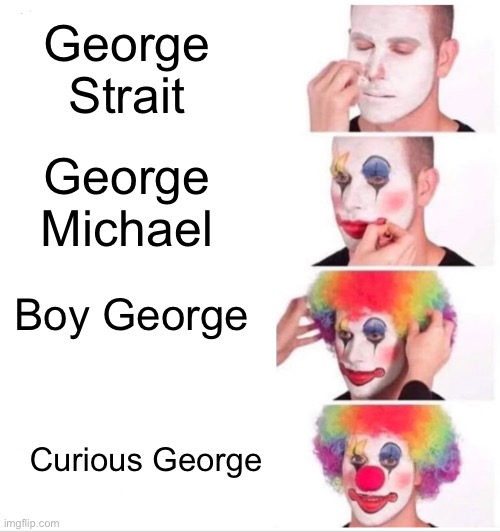 Clown Applying Makeup | George Strait; George Michael; Boy George; Curious George | image tagged in memes,clown applying makeup | made w/ Imgflip meme maker