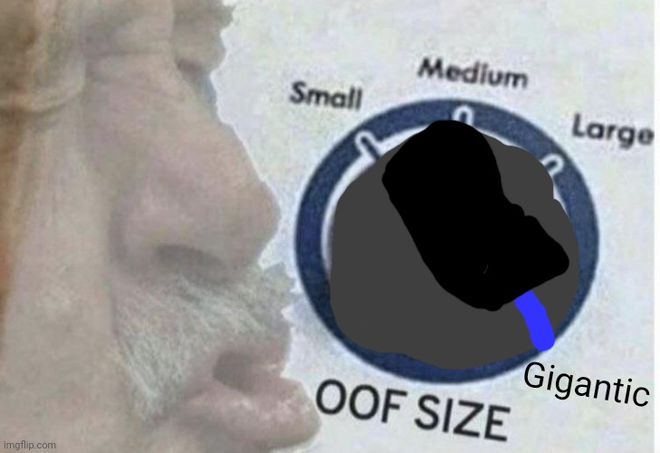 Oof size large | Gigantic | image tagged in oof size large | made w/ Imgflip meme maker