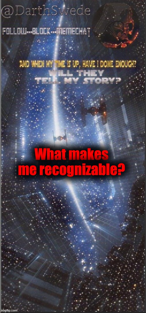 DarthSwede announcement template | What makes me recognizable? | image tagged in darthswede announcement template new | made w/ Imgflip meme maker