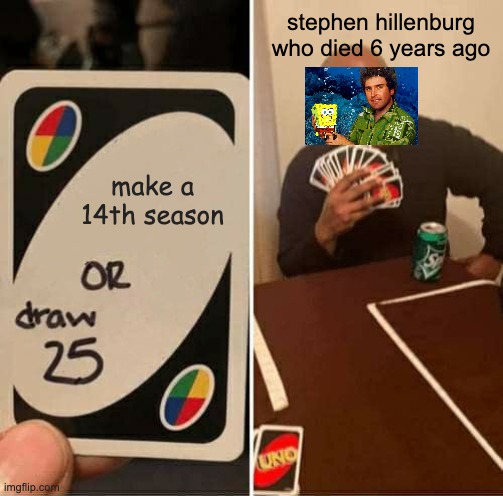 R.I.P | stephen hillenburg who died 6 years ago; make a 14th season | image tagged in memes,uno draw 25 cards | made w/ Imgflip meme maker