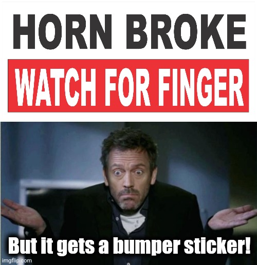 But it gets a bumper sticker! | image tagged in shrug | made w/ Imgflip meme maker