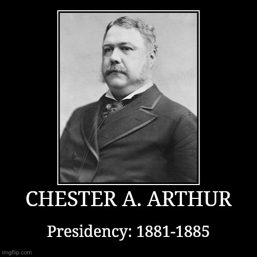 Chester A. Arthur | CHESTER A. ARTHUR | Presidency: 1881-1885 | image tagged in demotivationals,president of the united states,chester a arthur | made w/ Imgflip demotivational maker