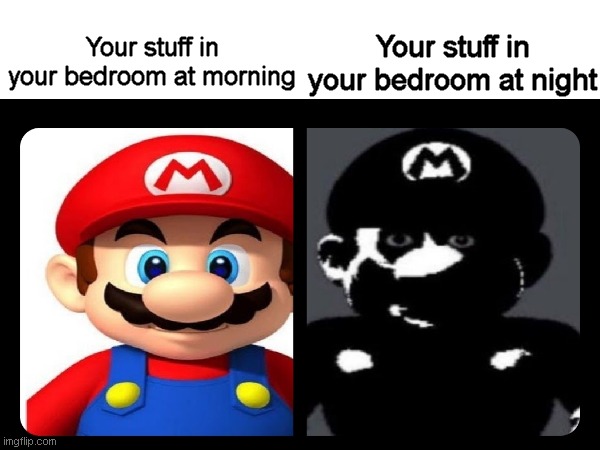 It's scary | Your stuff in your bedroom at night; Your stuff in your bedroom at morning | image tagged in mario,scariest things on earth,funny,bedroom | made w/ Imgflip meme maker