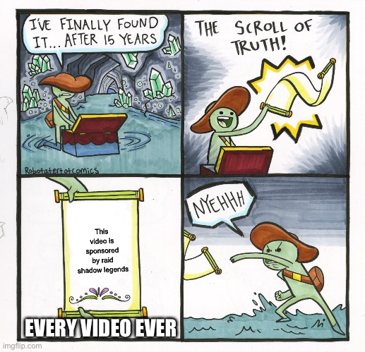 The Scroll Of Truth Meme | This video is sponsored by raid shadow legends; EVERY VIDEO EVER | image tagged in memes,the scroll of truth | made w/ Imgflip meme maker