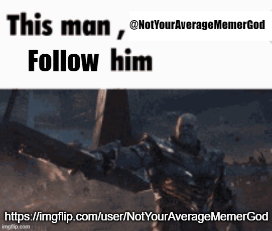 He gave me a shoutout. Here's one in return. | @NotYourAverageMemerGod; Follow; https://imgflip.com/user/NotYourAverageMemerGod | image tagged in this man _____ him | made w/ Imgflip meme maker