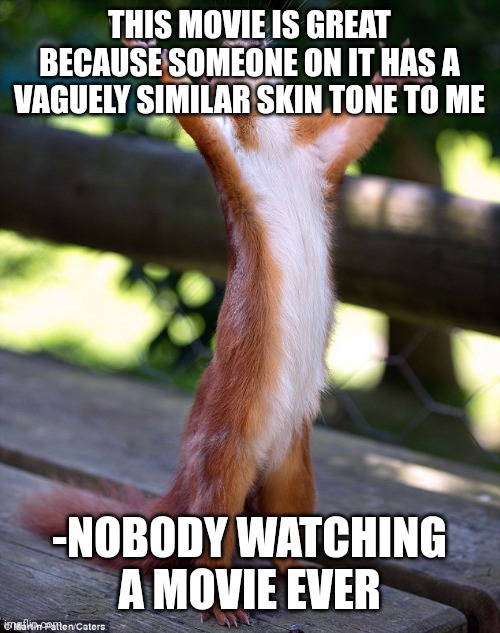 Hooray | THIS MOVIE IS GREAT BECAUSE SOMEONE ON IT HAS A VAGUELY SIMILAR SKIN TONE TO ME; -NOBODY WATCHING A MOVIE EVER | image tagged in hooray | made w/ Imgflip meme maker
