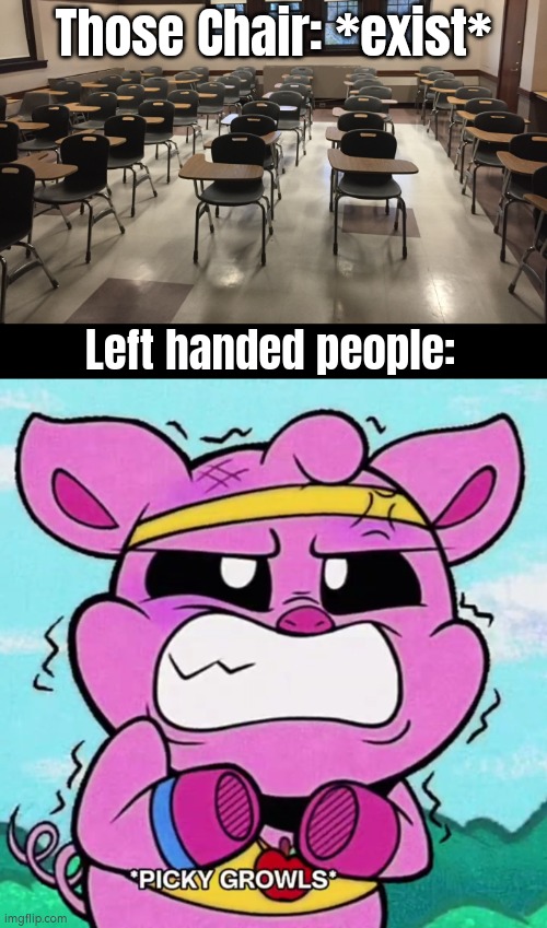 This is very painful for left handed people. | Those Chair: *exist*; Left handed people: | image tagged in funny,chair,left handed people | made w/ Imgflip meme maker