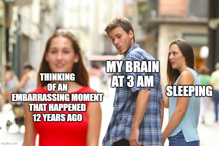*cringes visibly* | THINKING OF AN EMBARRASSING MOMENT THAT HAPPENED 12 YEARS AGO; MY BRAIN AT 3 AM; SLEEPING | image tagged in memes,embarrassing,3am | made w/ Imgflip meme maker