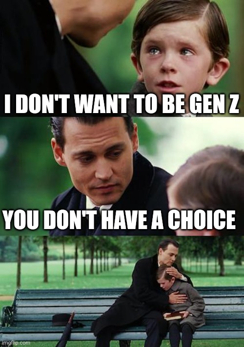 Zeez nuts | I DON'T WANT TO BE GEN Z; YOU DON'T HAVE A CHOICE | image tagged in memes,finding neverland | made w/ Imgflip meme maker