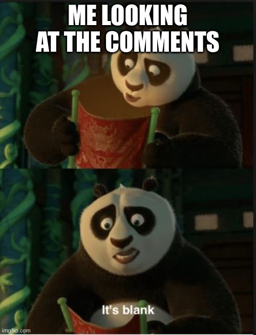 Its Blank | ME LOOKING AT THE COMMENTS | image tagged in its blank | made w/ Imgflip meme maker