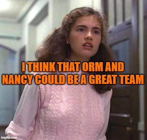 I THINK THAT ORM AND NANCY COULD BE A GREAT TEAM | made w/ Imgflip meme maker
