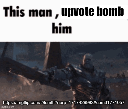 This man, _____ him | upvote bomb; https://imgflip.com/i/8smltf?nerp=1717429983#com31771057 | image tagged in this man _____ him | made w/ Imgflip meme maker