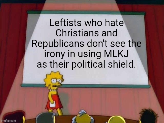 Can you speel irony? | Leftists who hate Christians and Republicans don't see the irony in using MLKJ as their political shield. | image tagged in political meme,funny politics,irony,democrats vs republicans,liberal vs conservative,mlkj | made w/ Imgflip meme maker