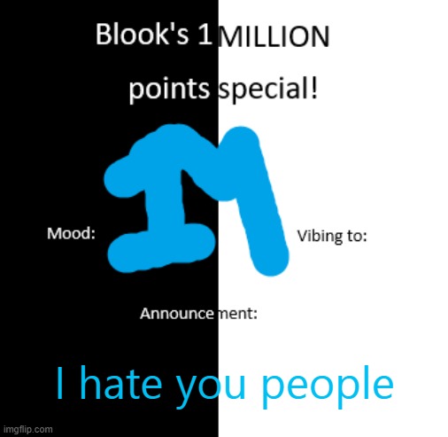 Blook 1 million pts temp | I hate you people | image tagged in blook 1 million pts temp | made w/ Imgflip meme maker