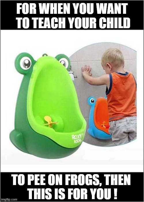 This Will Be Fine ! | FOR WHEN YOU WANT
 TO TEACH YOUR CHILD; TO PEE ON FROGS, THEN 
THIS IS FOR YOU ! | image tagged in chidren,urinal,frogs | made w/ Imgflip meme maker