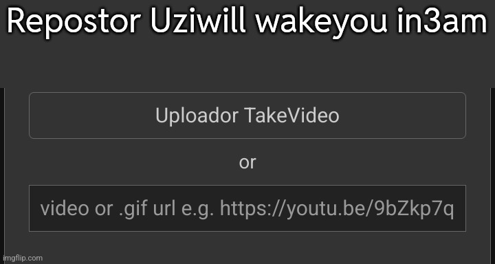 Repostor Uziwill wakeyou in3am | made w/ Imgflip meme maker