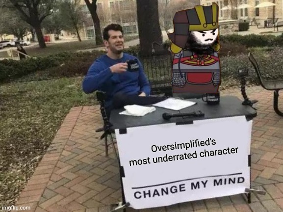 Oversimplified's most underrated character | Oversimplified's most underrated character | image tagged in memes,change my mind,oversimplified,youtube,jpfan102504 | made w/ Imgflip meme maker