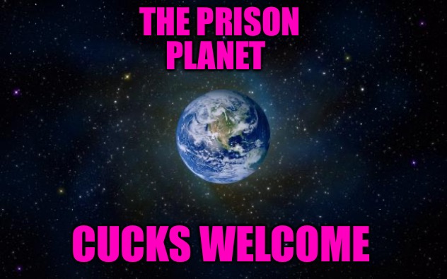 Prison Planet | PLANET; THE PRISON; CUCKS WELCOME | image tagged in prison,planet,political meme,political humor,cucks,earth | made w/ Imgflip meme maker