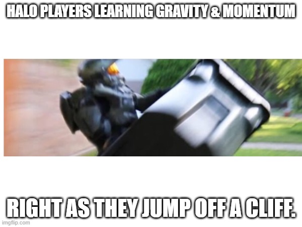 POV: Halo Physics | HALO PLAYERS LEARNING GRAVITY & MOMENTUM; RIGHT AS THEY JUMP OFF A CLIFF. | image tagged in halo | made w/ Imgflip meme maker