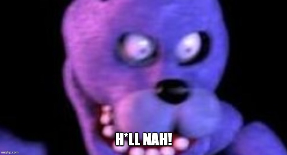 Scared Bonnie | H*LL NAH! | image tagged in scared bonnie | made w/ Imgflip meme maker