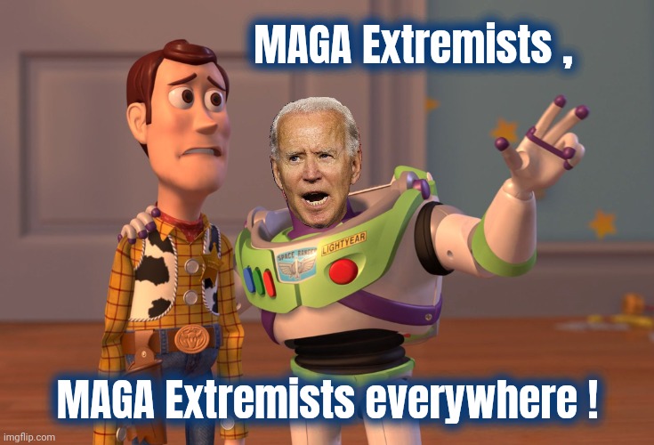 Every Democrat Campaign Ad so far | MAGA Extremists , MAGA Extremists everywhere ! | image tagged in memes,x x everywhere,maga,well yes but actually no,stupid liberals,paranoid parrot | made w/ Imgflip meme maker