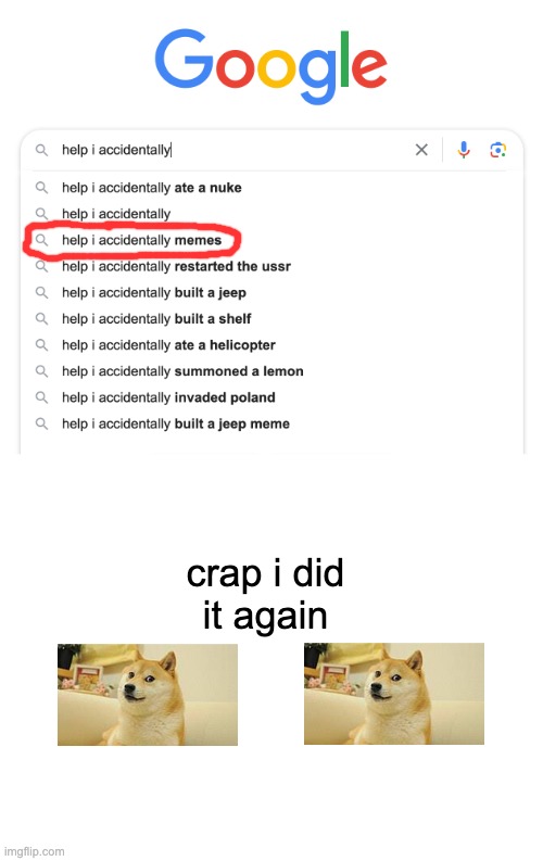 whoops | crap i did
it again | image tagged in memes,funny memes,funny,msmg,help i accidentally,google | made w/ Imgflip meme maker