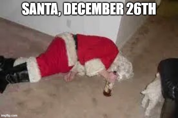 Santa Drinks | SANTA, DECEMBER 26TH | image tagged in funny,meme | made w/ Imgflip meme maker