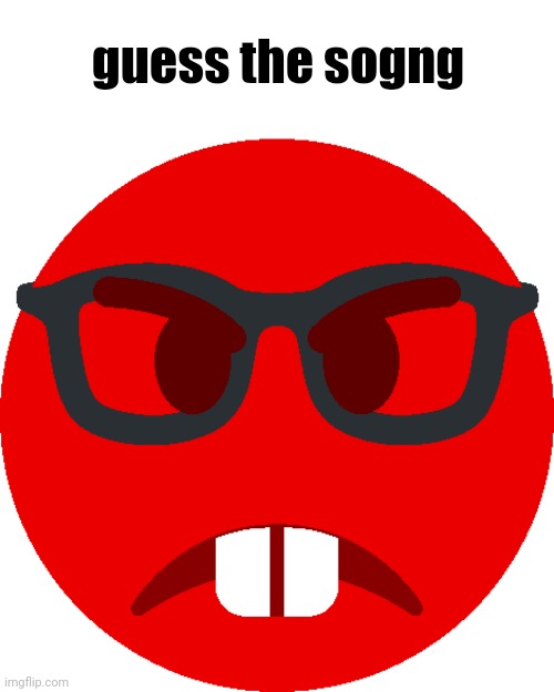 Raging nerd | guess the sogng | image tagged in raging nerd | made w/ Imgflip meme maker