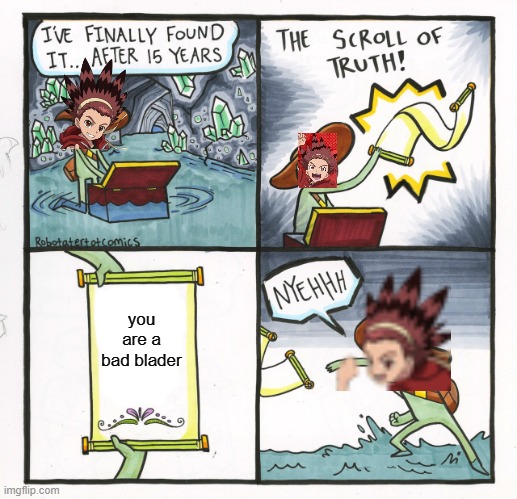 The Scroll Of Truth | you are a bad blader | image tagged in memes,the scroll of truth,beyblade | made w/ Imgflip meme maker