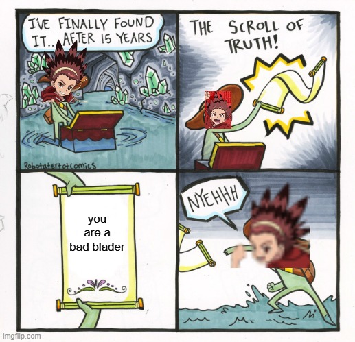 The Scroll Of Truth Meme | you are a bad blader | image tagged in memes,the scroll of truth,beyblade | made w/ Imgflip meme maker