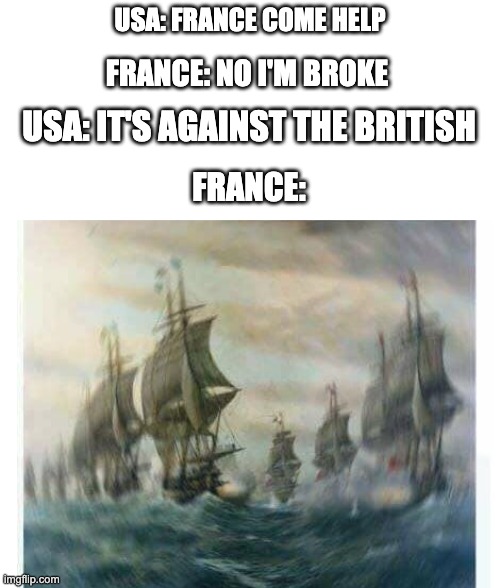 I smell family fueds continuing... | USA: FRANCE COME HELP; FRANCE: NO I'M BROKE; USA: IT'S AGAINST THE BRITISH; FRANCE: | image tagged in american revolution,france,british | made w/ Imgflip meme maker