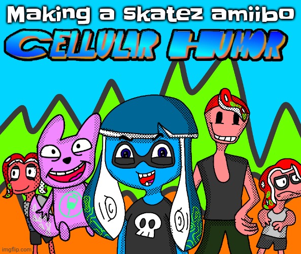 I'm getting rewritable amiibo tags on my bday so why not | Making a skatez amiibo | image tagged in story of cellular humor | made w/ Imgflip meme maker