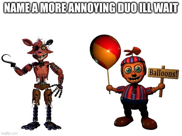 NAME A MORE ANNOYING DUO ILL WAIT | made w/ Imgflip meme maker