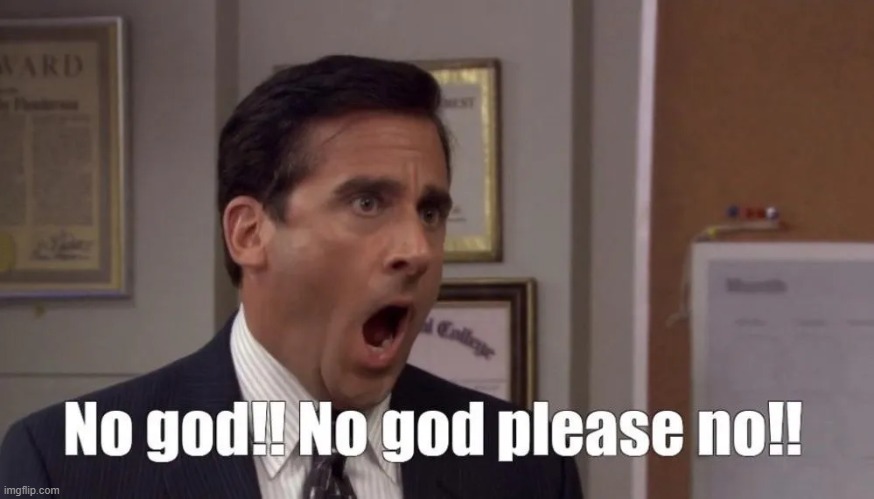 Michael Scott No god please no | image tagged in michael scott no god please no | made w/ Imgflip meme maker