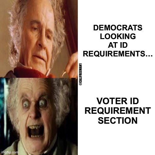 Drake Hotline Bling Meme | DEMOCRATS LOOKING AT ID REQUIREMENTS…; @CALJFREEMAN1; VOTER ID REQUIREMENT SECTION | image tagged in drake hotline bling,lotr,bilbo baggins,maga,secure the border,republicans | made w/ Imgflip meme maker