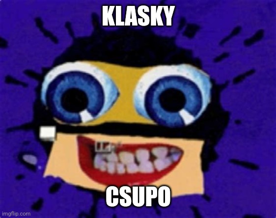 Klasky Csupo Meme | KLASKY; CSUPO | image tagged in klasky csupo | made w/ Imgflip meme maker