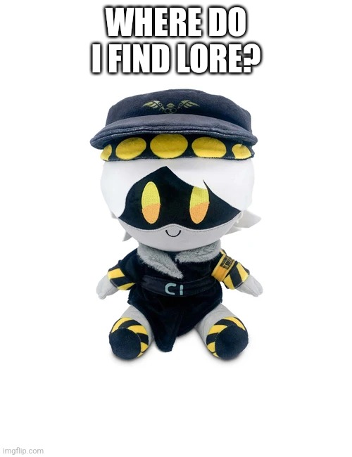 N Plushie | WHERE DO I FIND LORE? | image tagged in n plushie | made w/ Imgflip meme maker
