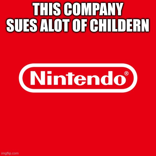 Nintendo Logo | THIS COMPANY SUES ALOT OF CHILDERN | image tagged in nintendo logo | made w/ Imgflip meme maker