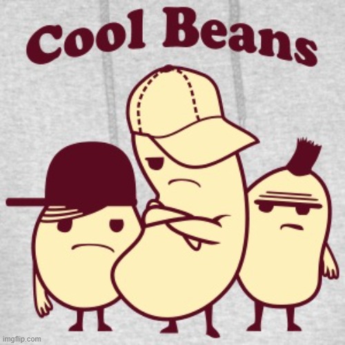 Cool Beans | image tagged in cool beans | made w/ Imgflip meme maker