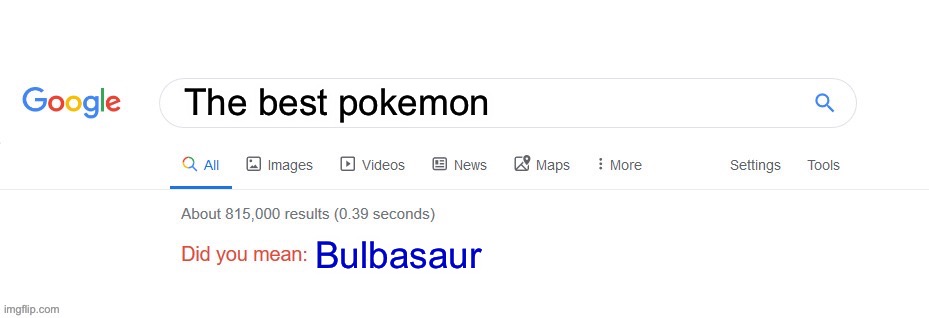 Did you mean? | The best pokemon; Bulbasaur | image tagged in did you mean | made w/ Imgflip meme maker