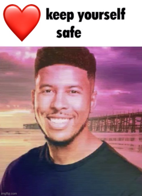 Keep yourself safe. | ❤️ | image tagged in keep yourself safe,and take care | made w/ Imgflip meme maker