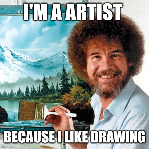 I'm a artist! | I'M A ARTIST; BECAUSE I LIKE DRAWING | image tagged in artist man | made w/ Imgflip meme maker