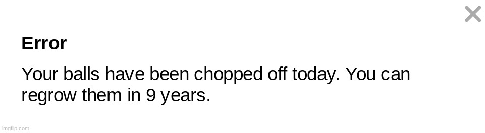 your balls have been chopped off today. | image tagged in your balls have been chopped off today | made w/ Imgflip meme maker