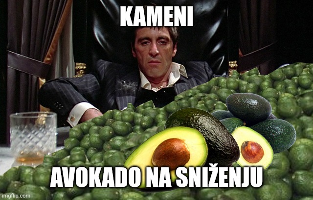 scarface avocado | KAMENI; AVOKADO NA SNIŽENJU | image tagged in scarface avocado | made w/ Imgflip meme maker