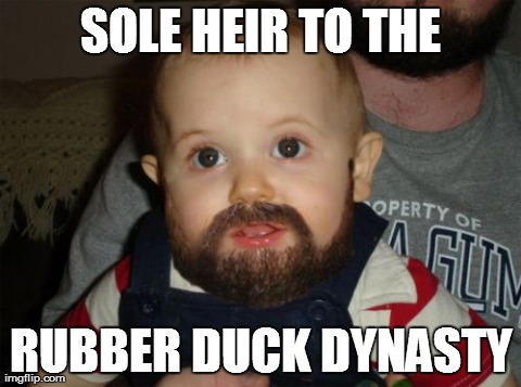 Beard Baby Meme | SOLE HEIR TO THE RUBBER DUCK DYNASTY | image tagged in memes,beard baby | made w/ Imgflip meme maker