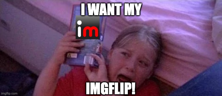 Maryanne Wants Her Video Template | I WANT MY; IMGFLIP! | image tagged in maryanne wants her video template | made w/ Imgflip meme maker