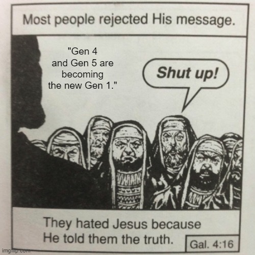 They hated jesus because he told them the truth | "Gen 4 and Gen 5 are becoming the new Gen 1." | image tagged in they hated jesus because he told them the truth,pokemon | made w/ Imgflip meme maker