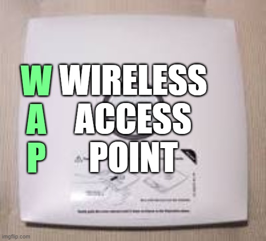 W
A
P; WIRELESS
ACCESS
POINT | made w/ Imgflip meme maker